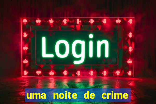 uma noite de crime dublado drive